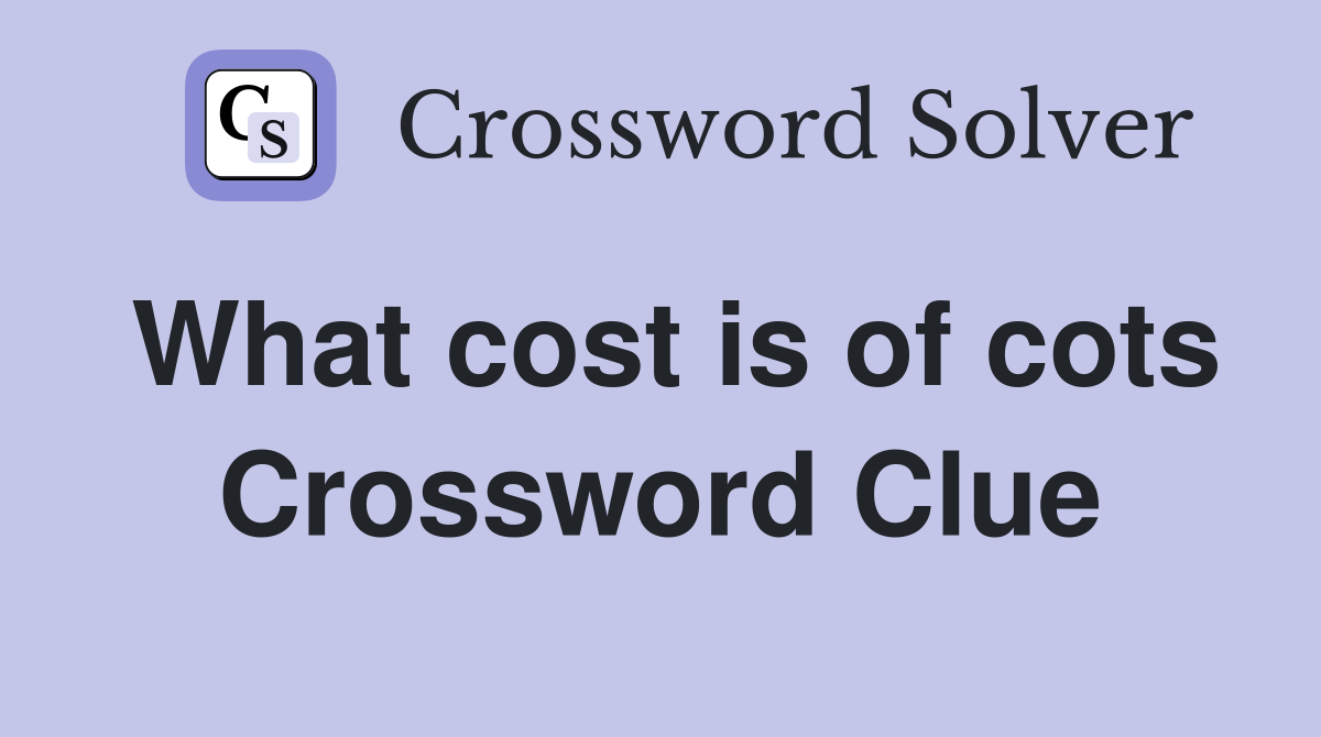 What cost is of cots Crossword Clue