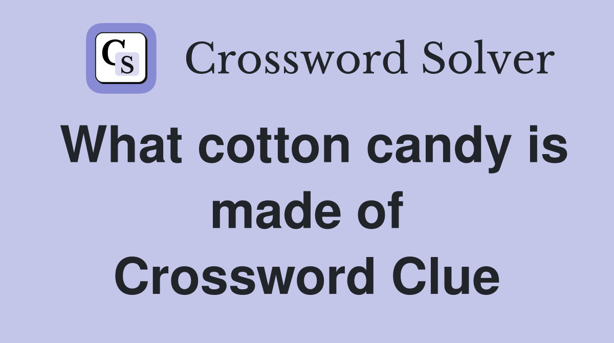 What cotton candy is made of Crossword Clue