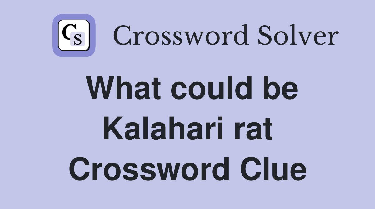 What could be Kalahari rat Crossword Clue