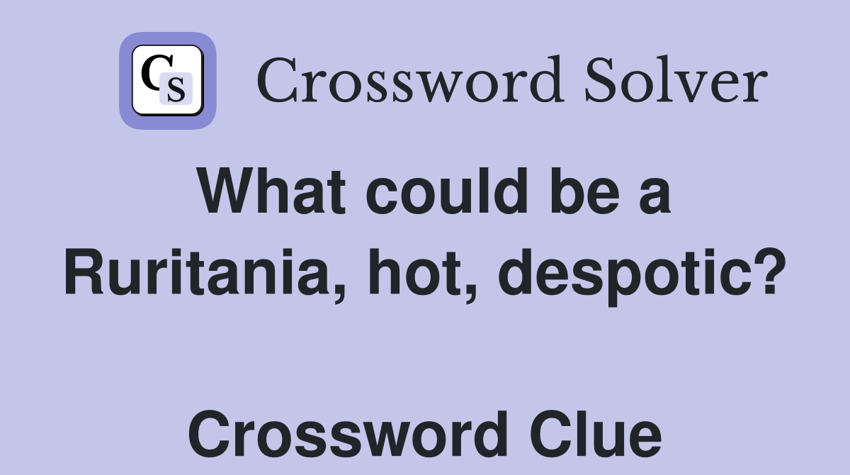What could be a Ruritania, hot, despotic?  Crossword Clue