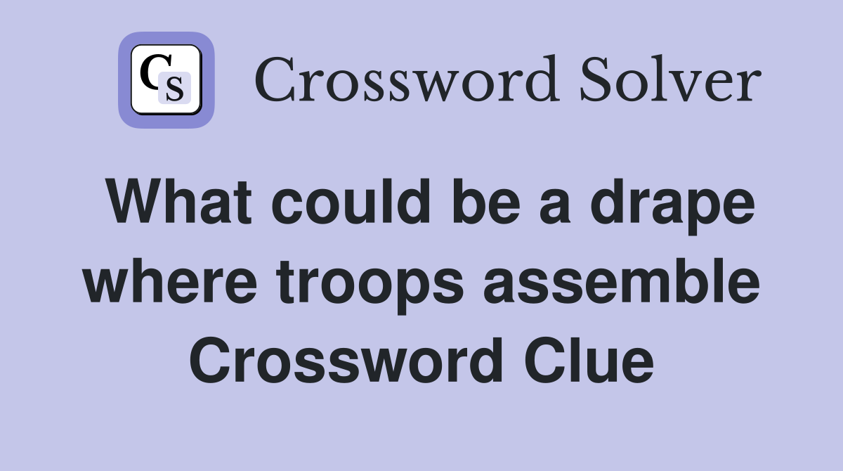 What could be a drape where troops assemble Crossword Clue