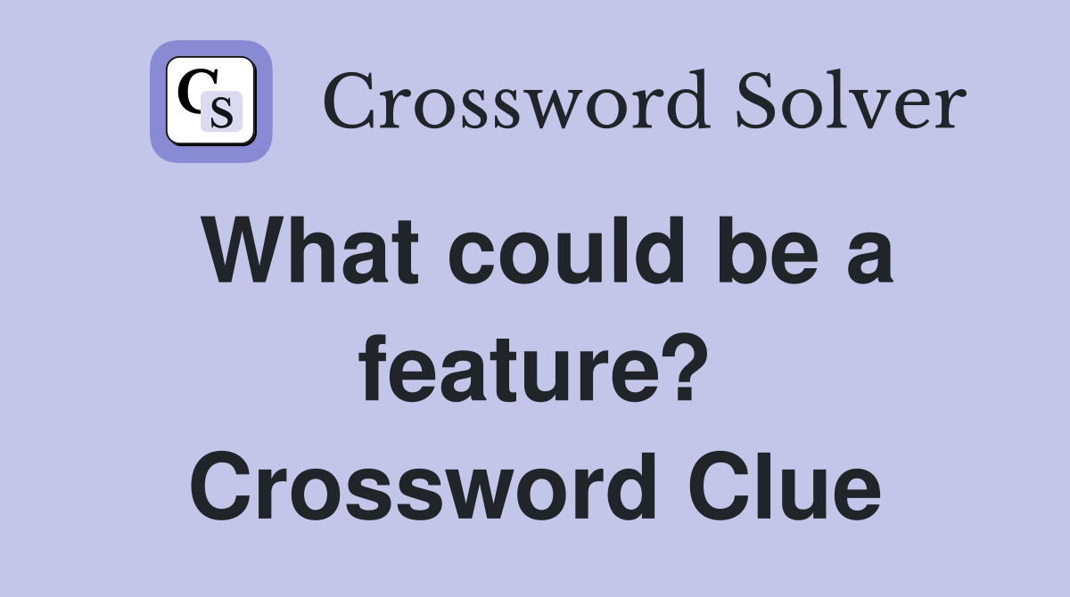 What could be a feature? Crossword Clue