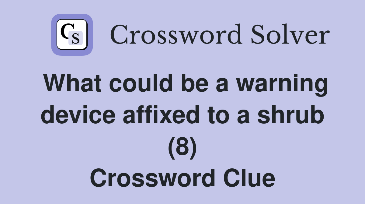 What could be a warning device affixed to a shrub (8) Crossword Clue