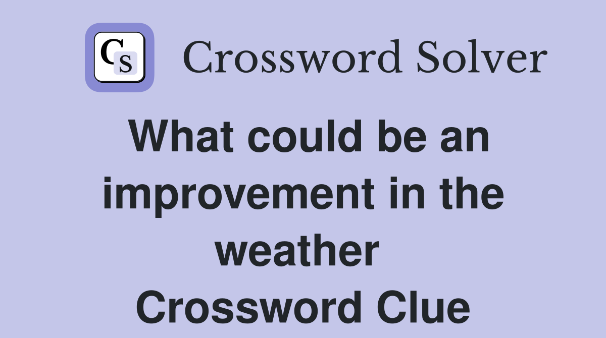 What could be an improvement in the weather  Crossword Clue