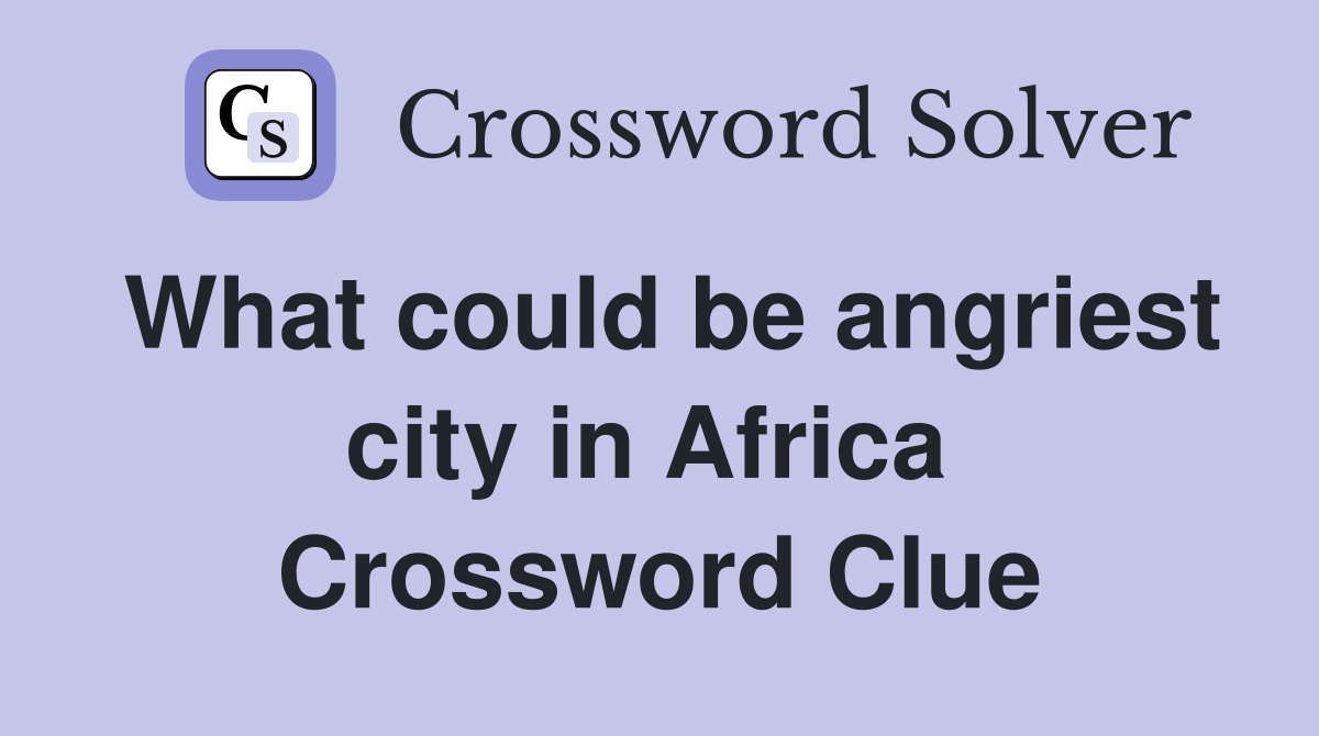 What could be angriest city in Africa  Crossword Clue