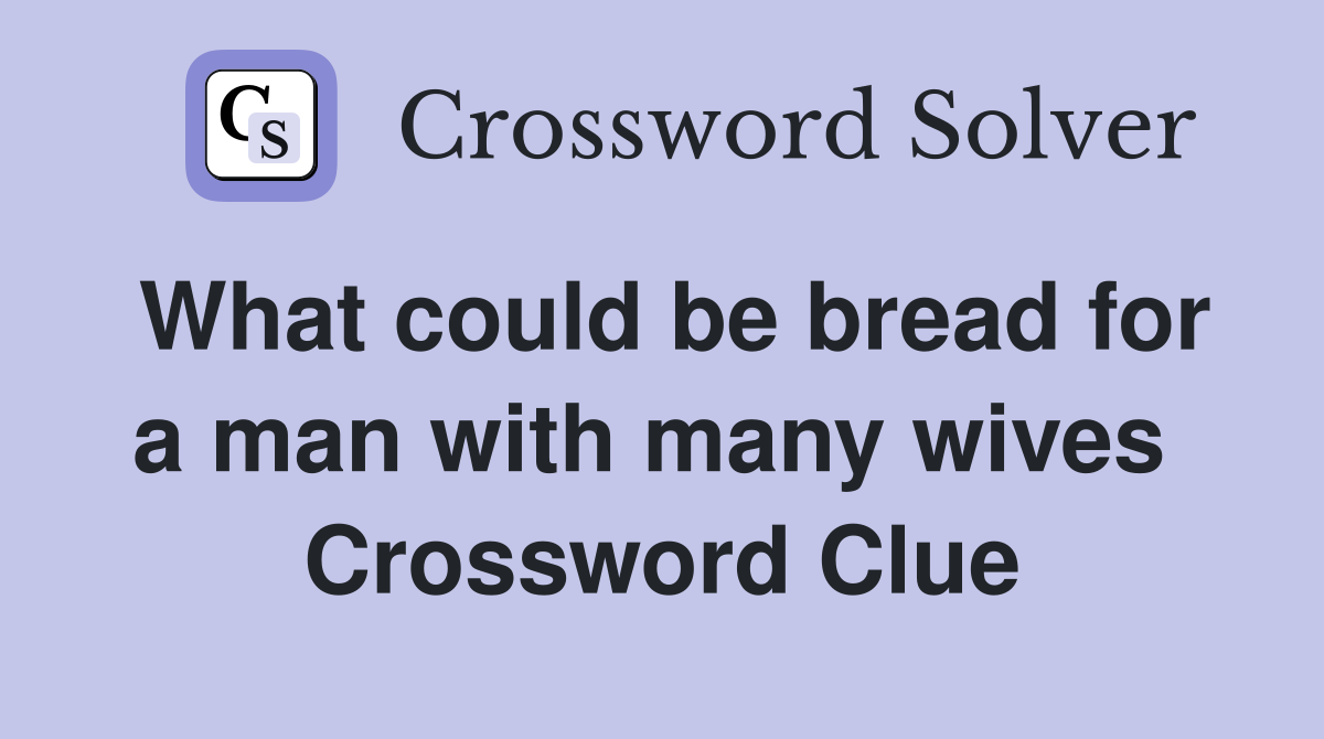 What could be bread for a man with many wives  Crossword Clue
