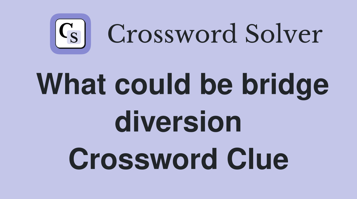 What could be bridge diversion Crossword Clue