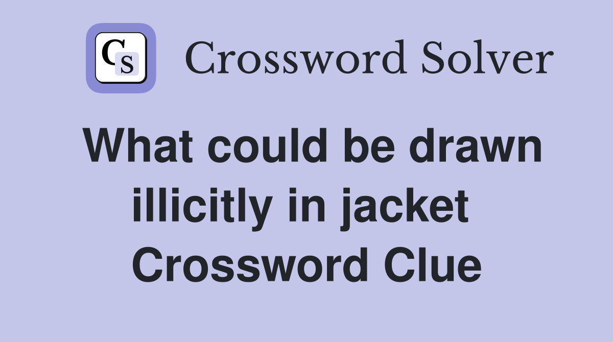What could be drawn illicitly in jacket  Crossword Clue