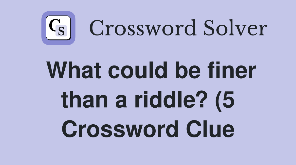 What could be finer than a riddle? (5) Crossword Clue Answers What could be finer than a riddle? (5) Crossword Clue Answers
