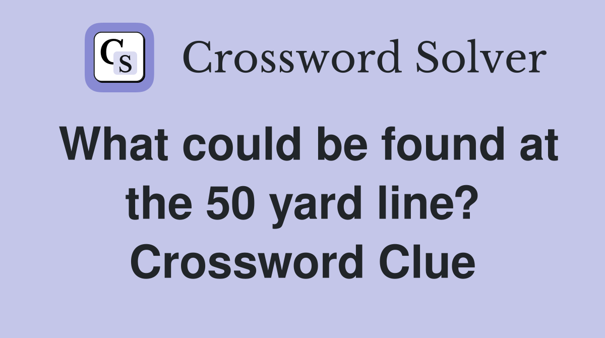 What could be found at the 50 yard line? Crossword Clue