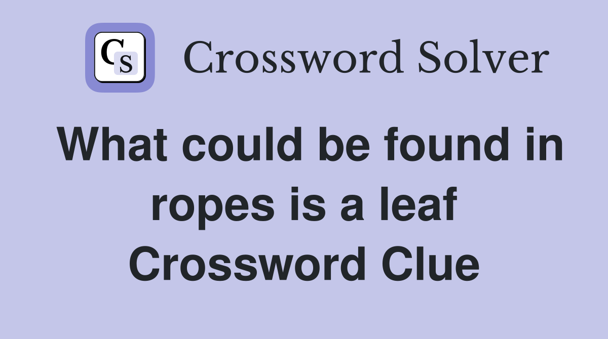 What could be found in ropes is a leaf Crossword Clue