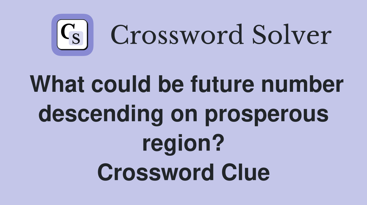 What could be future number descending on prosperous region? Crossword Clue