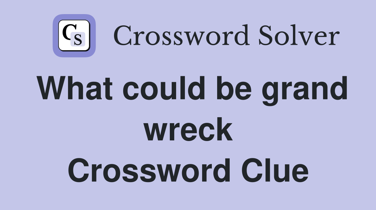 What could be grand wreck Crossword Clue