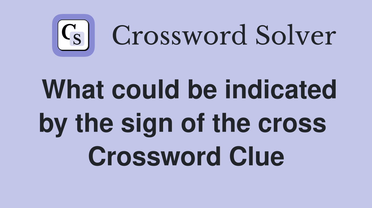What could be indicated by the sign of the cross  Crossword Clue