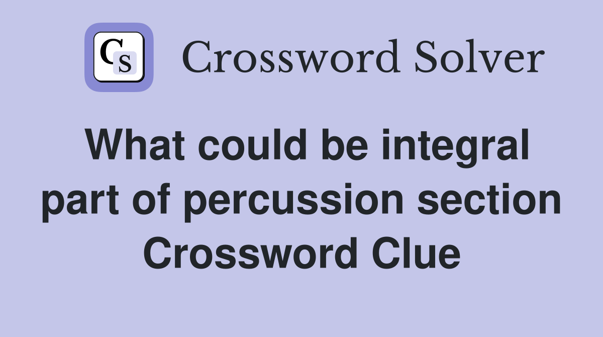 What could be integral part of percussion section Crossword Clue