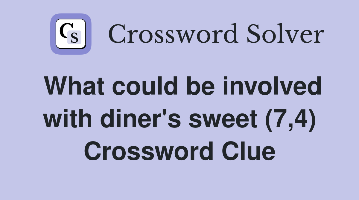 What could be involved with diner's sweet (7,4) Crossword Clue