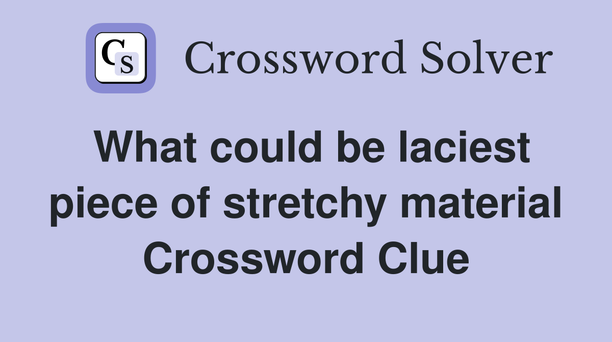 What could be laciest piece of stretchy material Crossword Clue