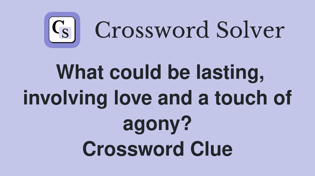 What could be lasting, involving love and a touch of agony? Crossword Clue
