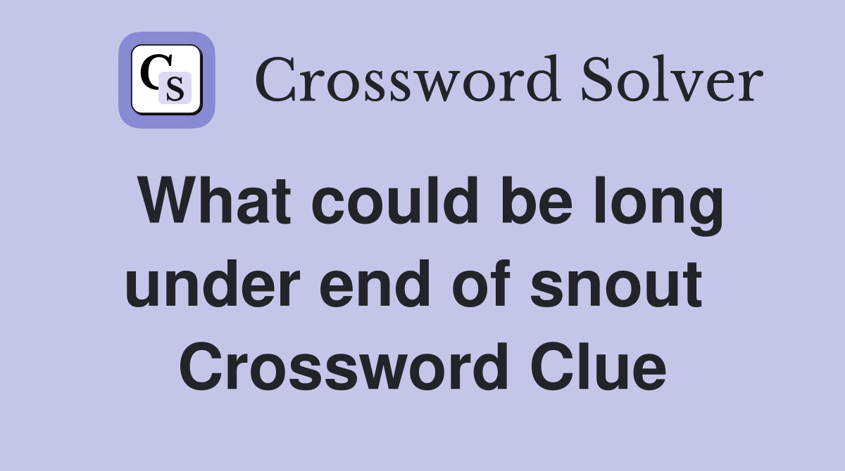 What could be long under end of snout  Crossword Clue