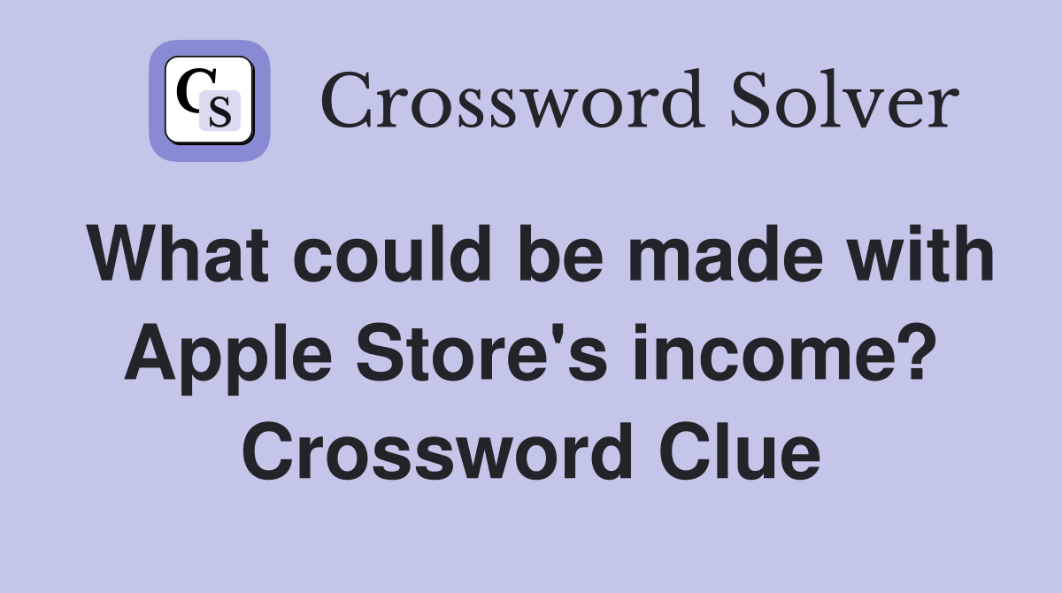 What could be made with Apple Store's income? Crossword Clue