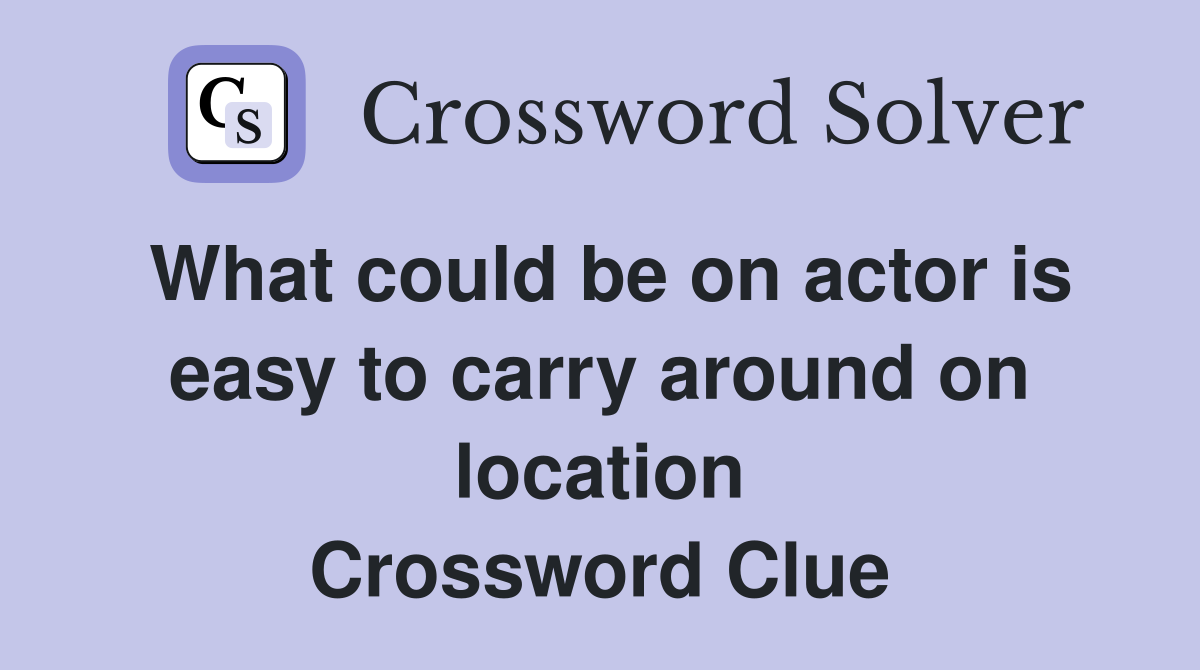What could be on actor is easy to carry around on location Crossword Clue