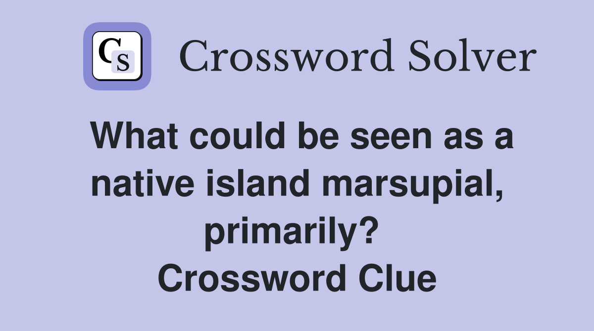 What could be seen as a native island marsupial, primarily?  Crossword Clue