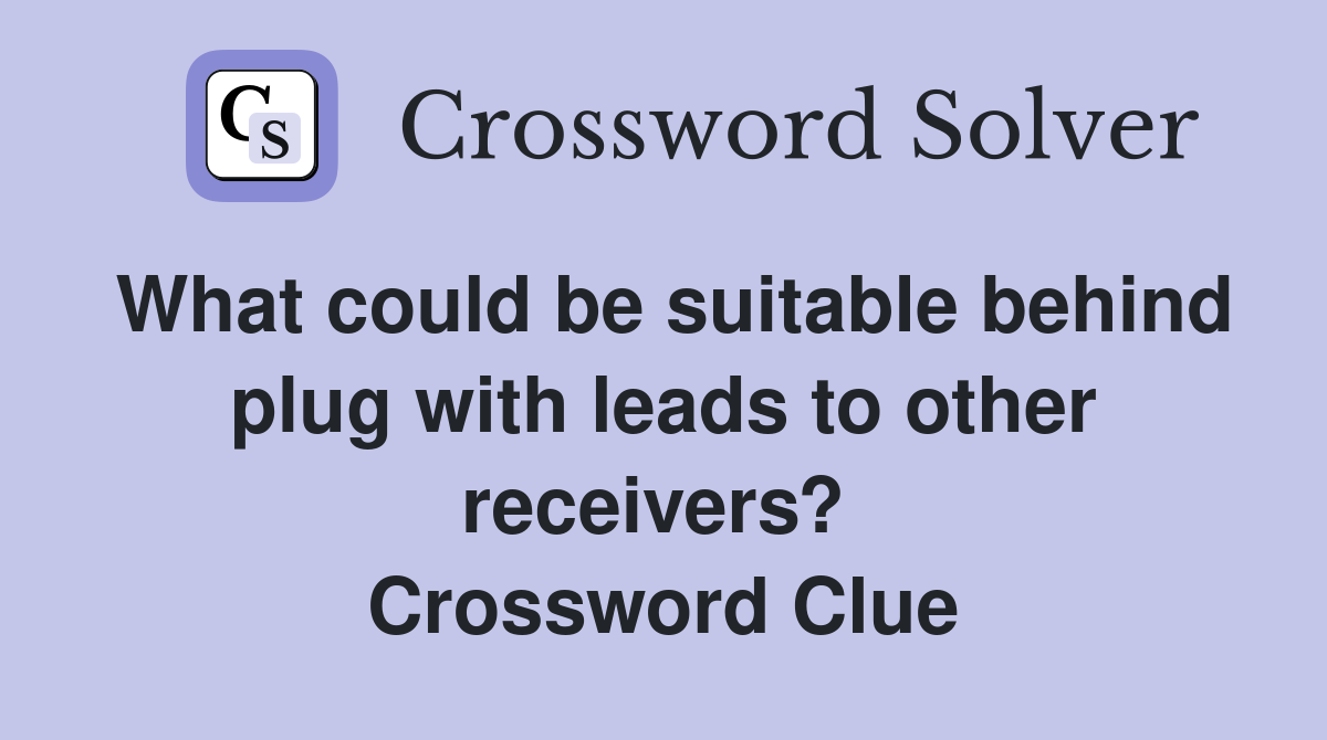 What could be suitable behind plug with leads to other receivers?  Crossword Clue