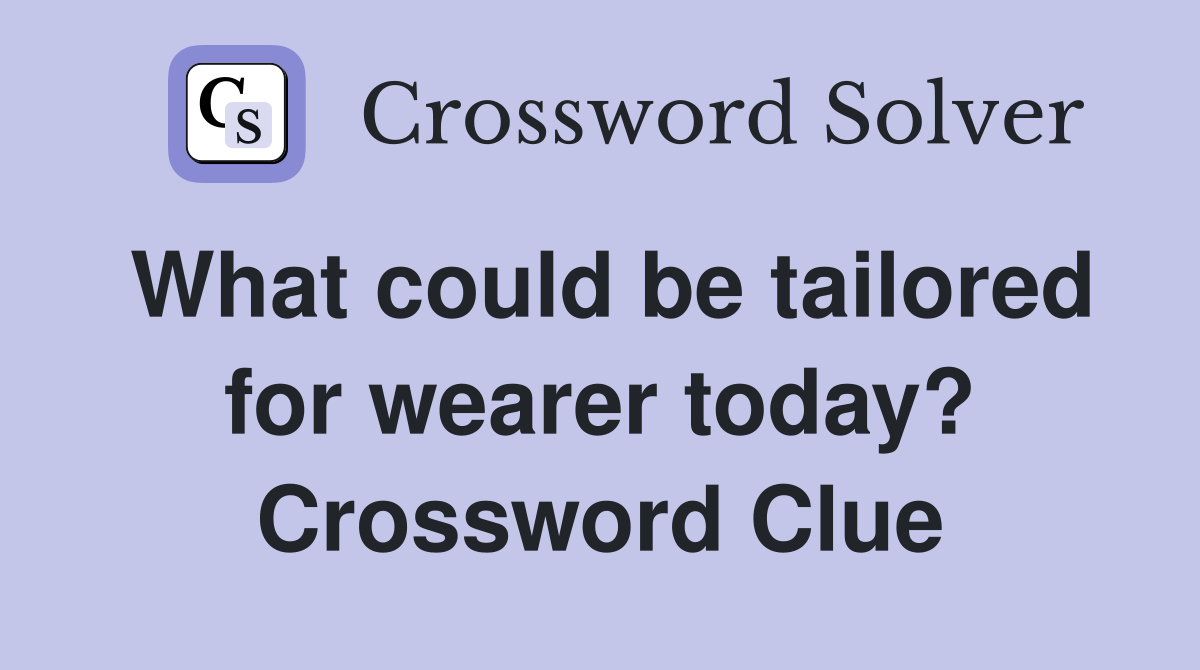 What could be tailored for wearer today? Crossword Clue
