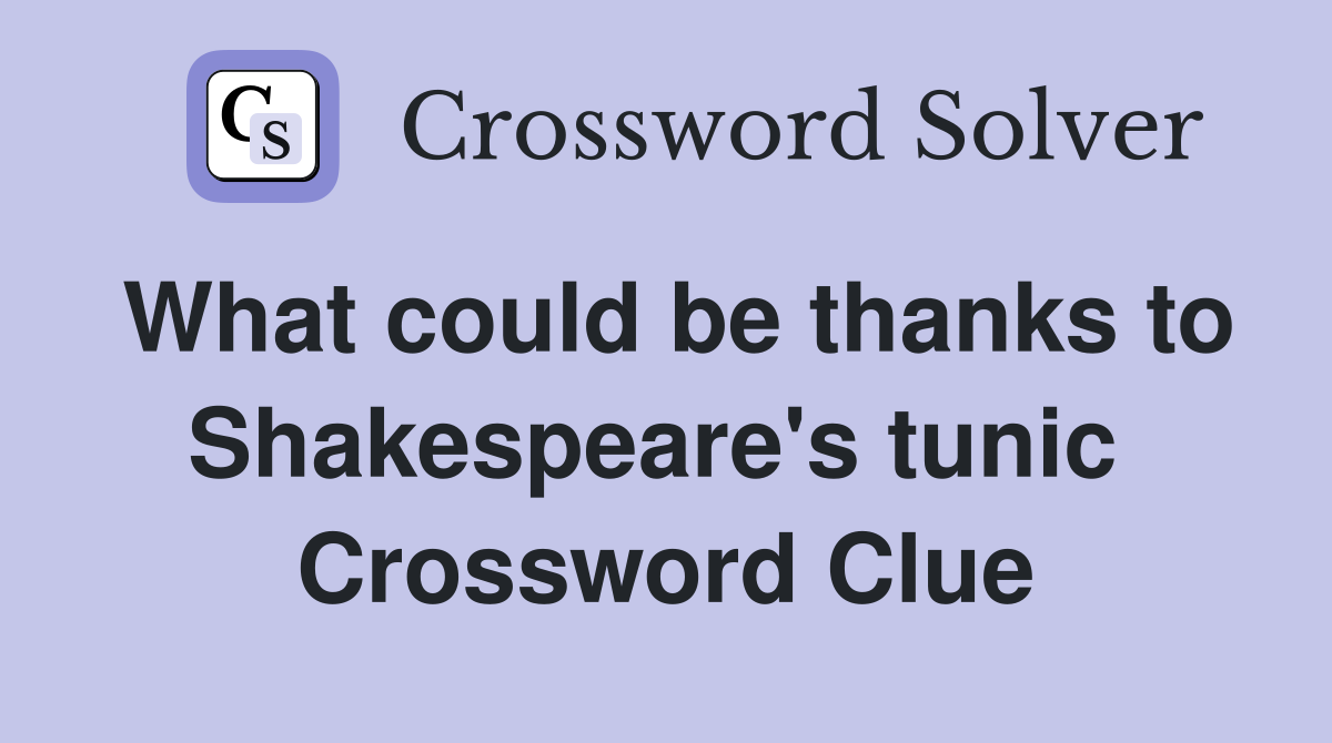 What could be thanks to Shakespeare's tunic  Crossword Clue