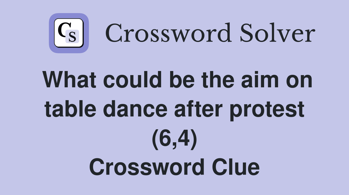 What could be the aim on table dance after protest (6,4) Crossword Clue