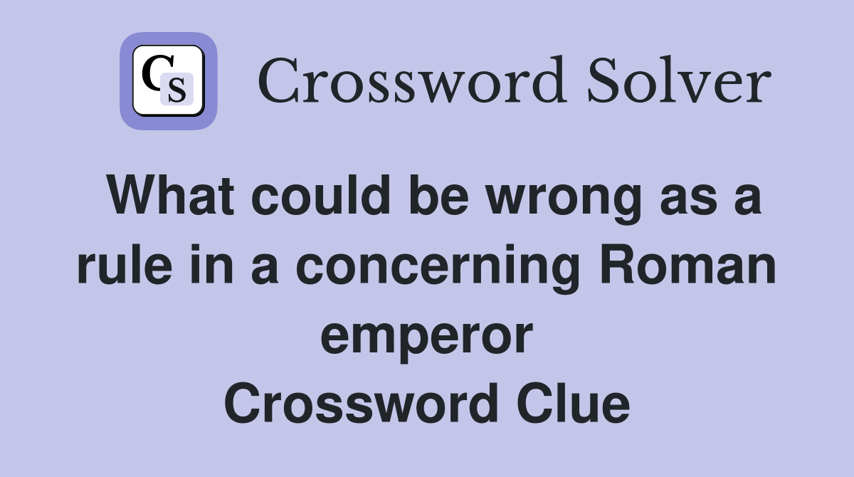 What could be wrong as a rule in a concerning Roman emperor Crossword Clue