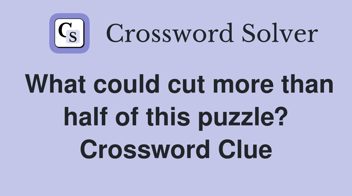 What could cut more than half of this puzzle? Crossword Clue