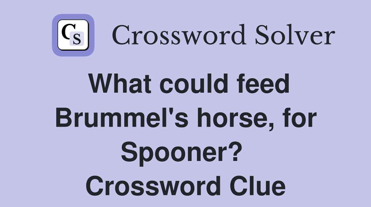What could feed Brummel's horse, for Spooner?  Crossword Clue