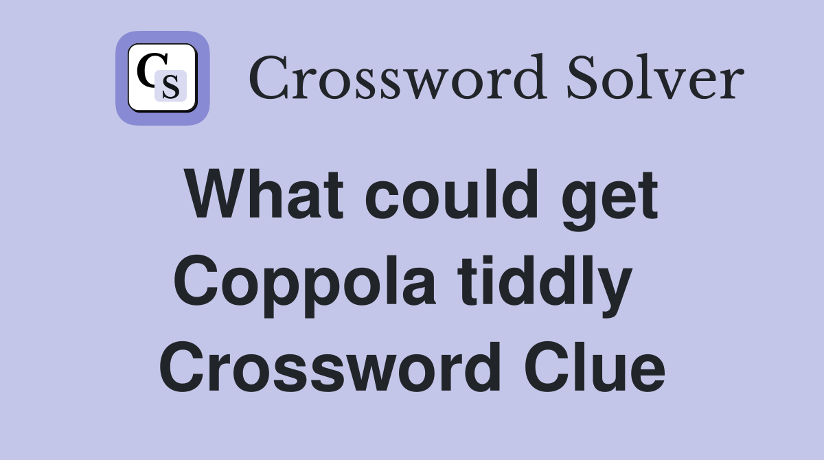 What could get Coppola tiddly  Crossword Clue