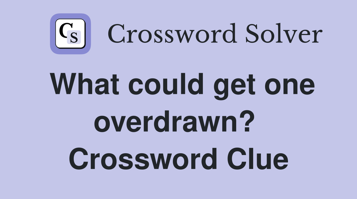 What could get one overdrawn?  Crossword Clue