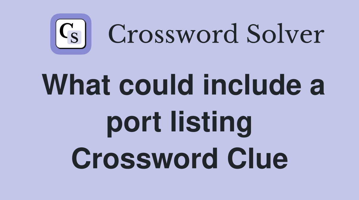 What could include a port listing Crossword Clue