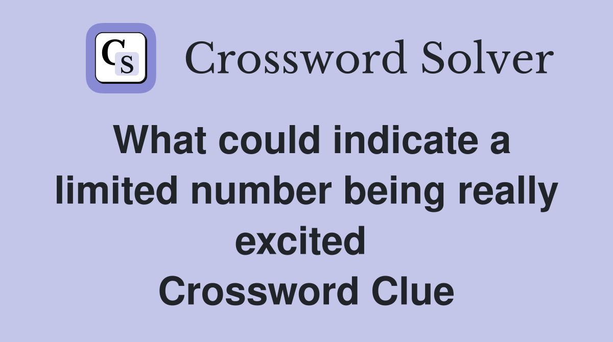 What could indicate a limited number being really excited  Crossword Clue