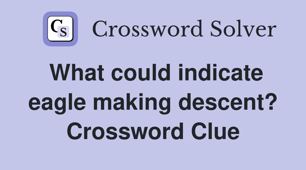 What could indicate eagle making descent? Crossword Clue