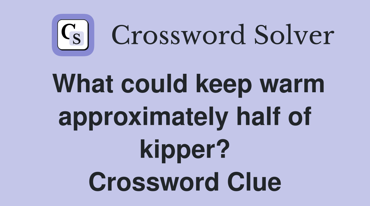 What could keep warm approximately half of kipper? Crossword Clue