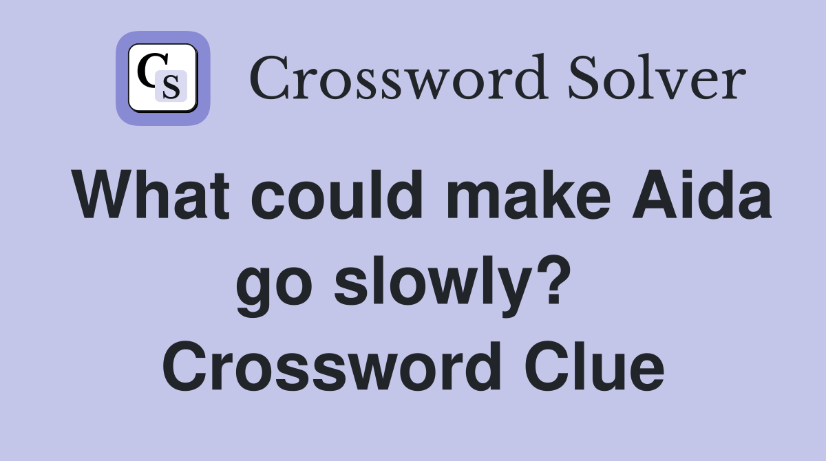 What could make Aida go slowly?  Crossword Clue