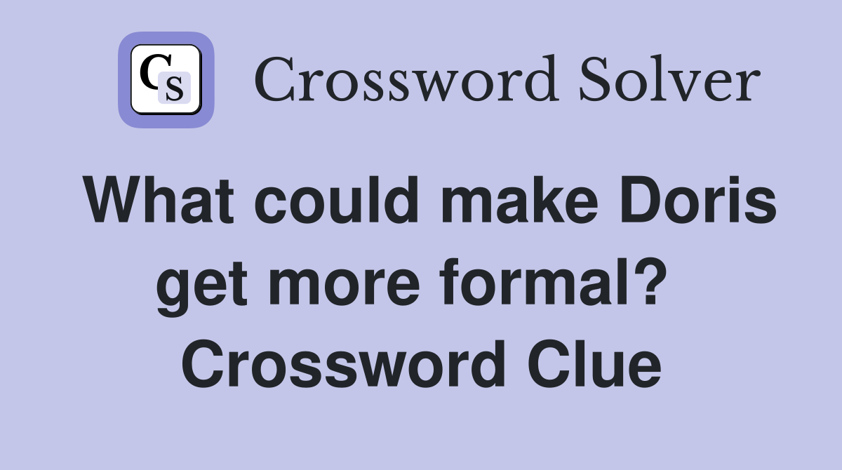 What could make Doris get more formal?  Crossword Clue