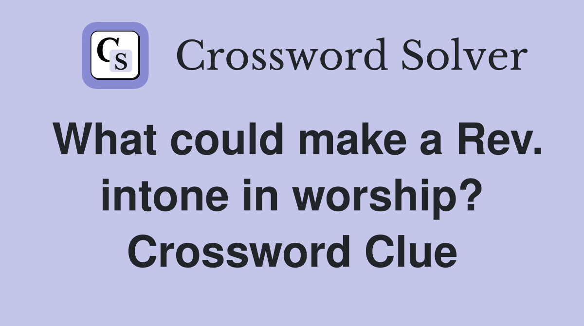What could make a Rev. intone in worship? Crossword Clue