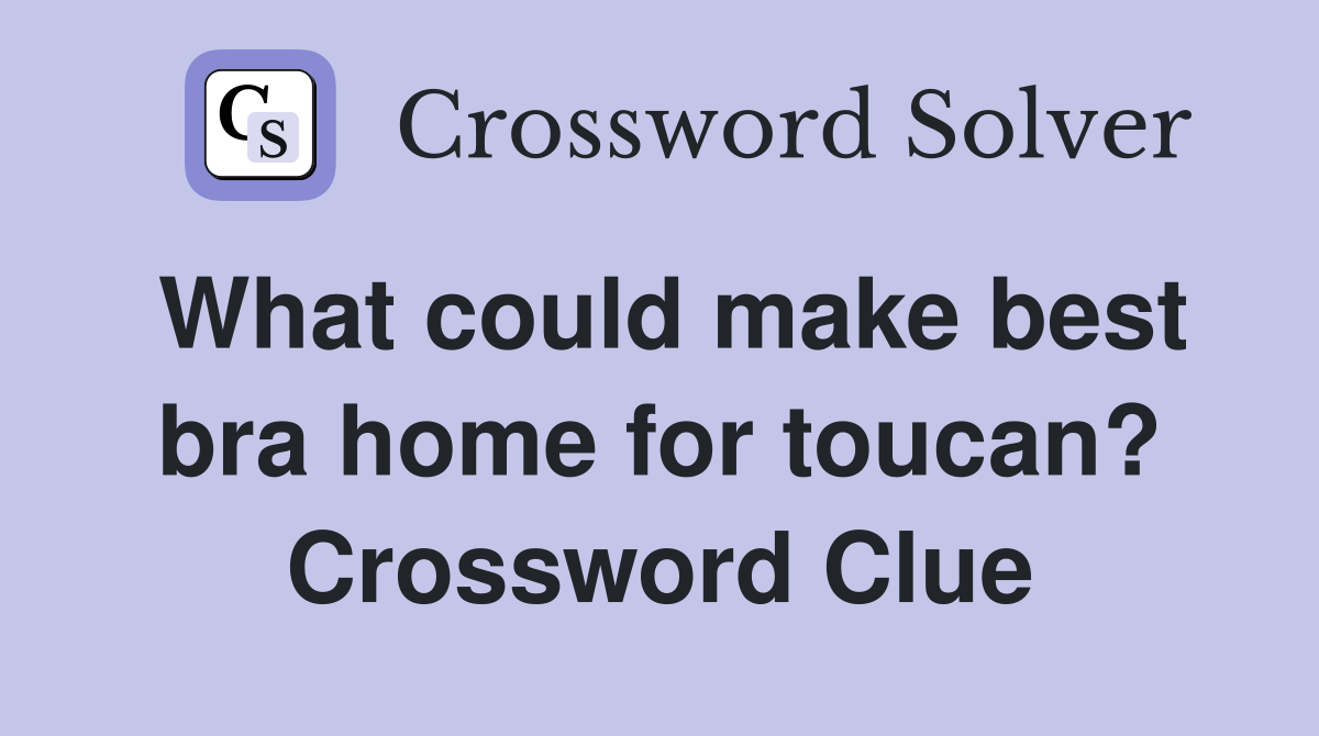 What could make best bra home for toucan? Crossword Clue