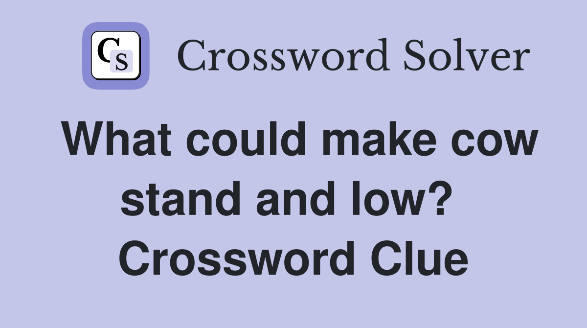 What could make cow stand and low?  Crossword Clue