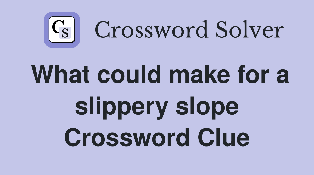 What could make for a slippery slope Crossword Clue