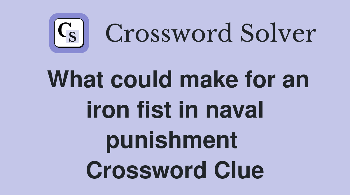 What could make for an iron fist in naval punishment  Crossword Clue