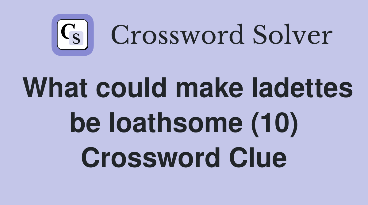 What could make ladettes be loathsome (10) Crossword Clue