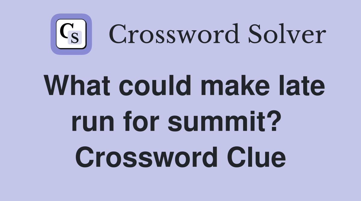 What could make late run for summit?  Crossword Clue