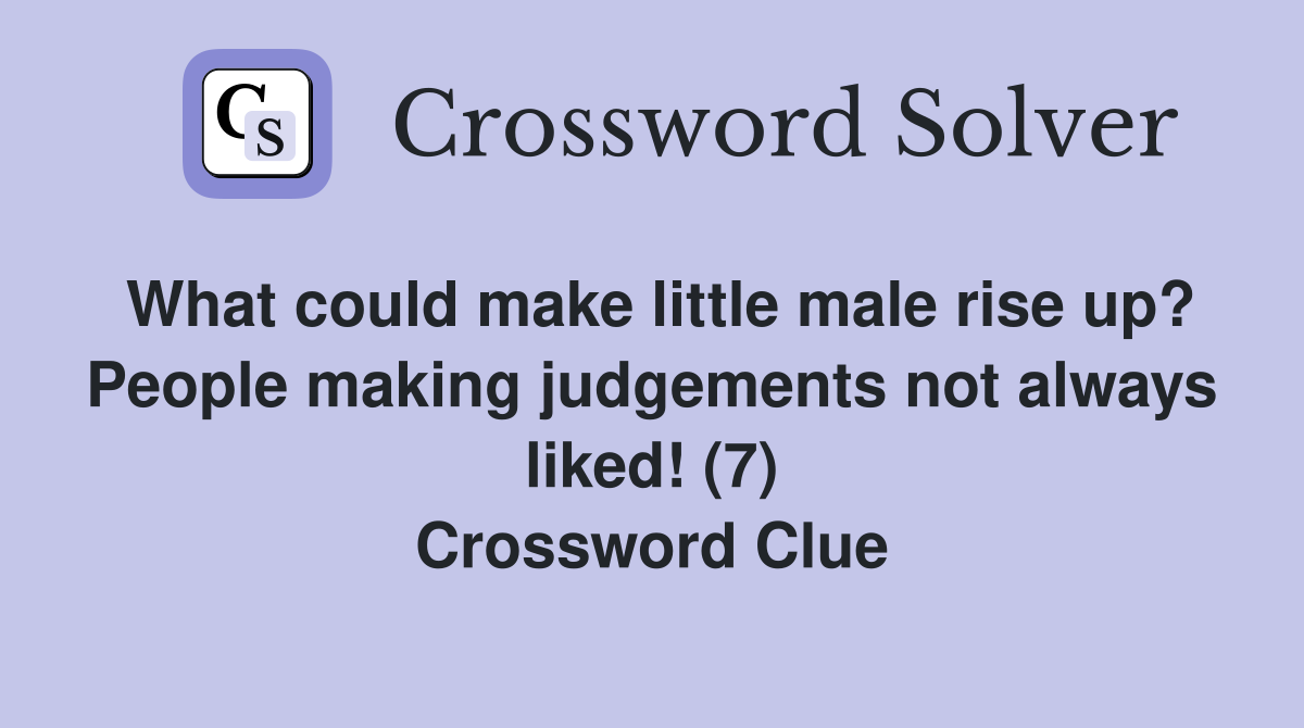 What could make little male rise up? People making judgements not always liked! (7) Crossword Clue