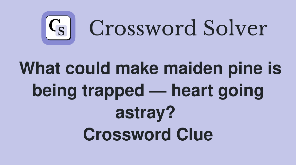 What could make maiden pine is being trapped — heart going astray?  Crossword Clue